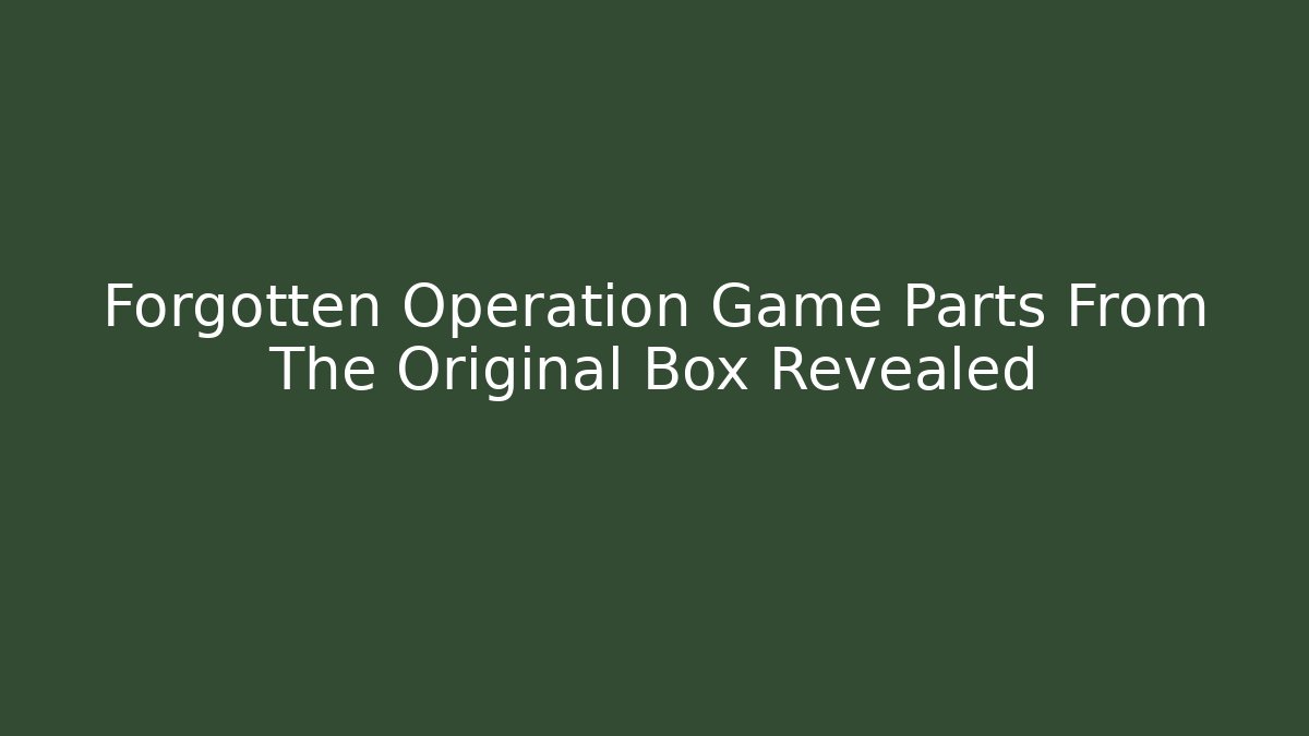 Forgotten Operation Game Parts From The Original Box Revealed