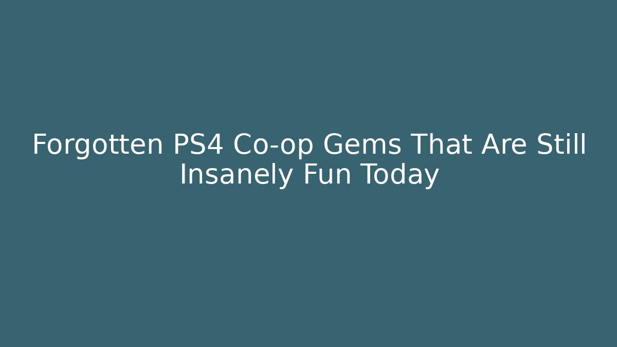 Forgotten PS4 Co-op Gems That Are Still Insanely Fun Today