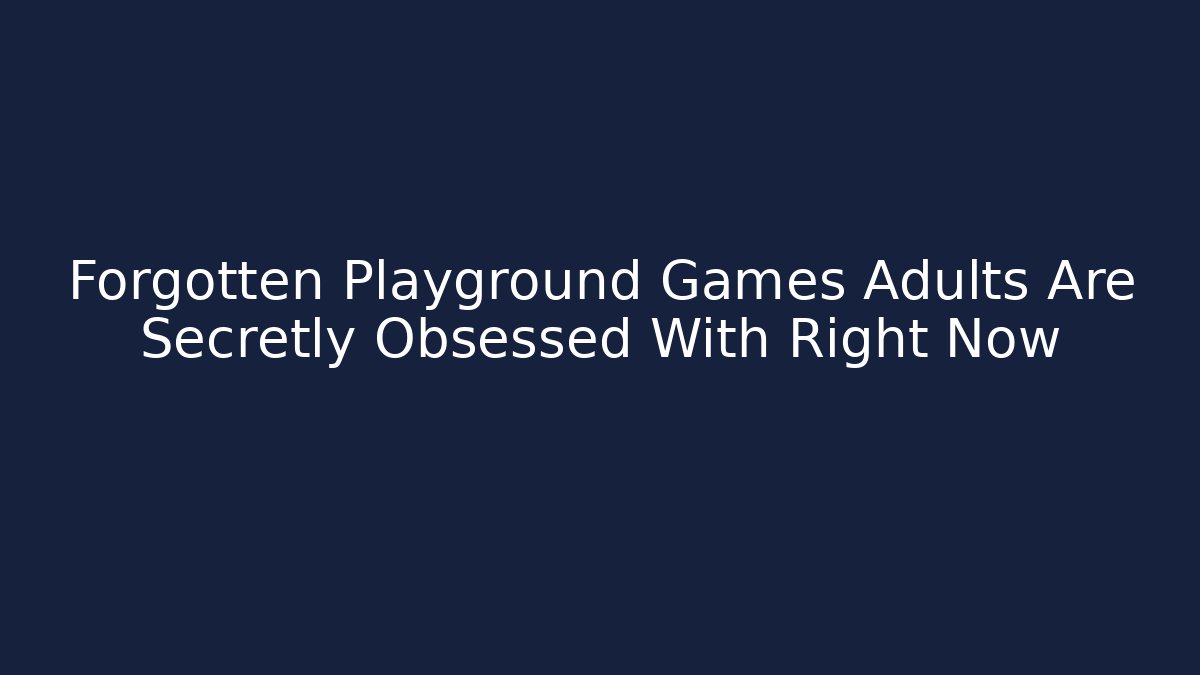 Forgotten Playground Games Adults Are Secretly Obsessed With Right Now