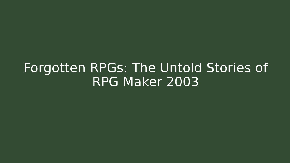 Forgotten RPGs: The Untold Stories of RPG Maker 2003 - Celivion