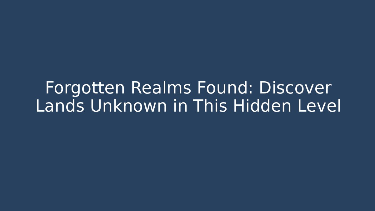 Forgotten Realms Found: Discover Lands Unknown in This Hidden Level