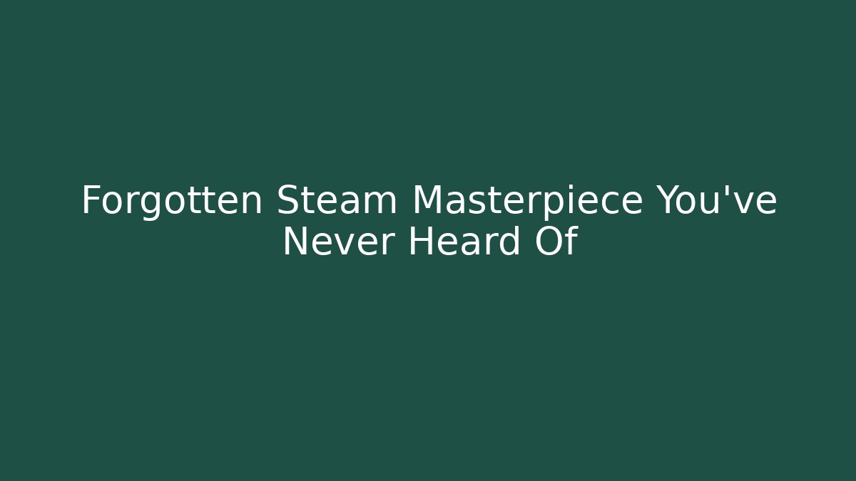 Forgotten Steam Masterpiece You’ve Never Heard Of