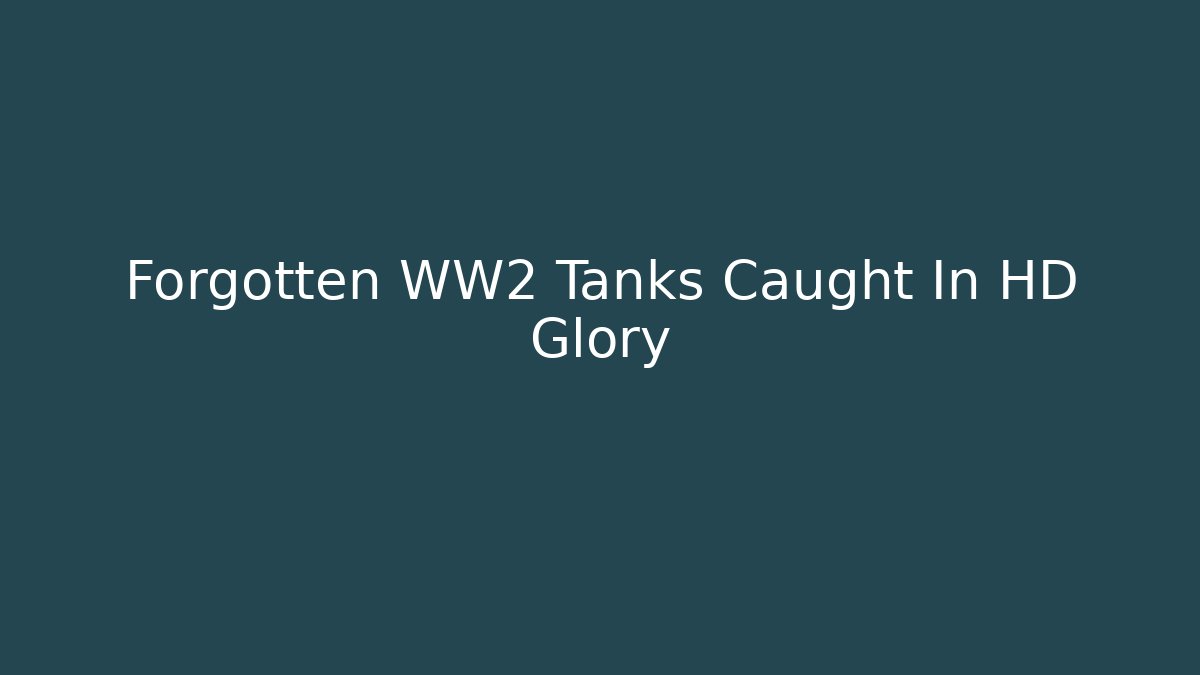 Forgotten WW2 Tanks Caught In HD Glory