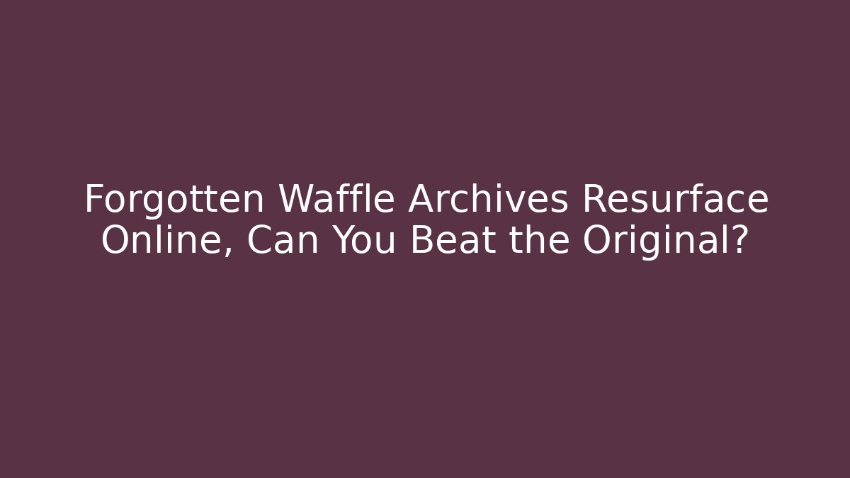 Forgotten Waffle Archives Resurface Online, Can You Beat the Original?