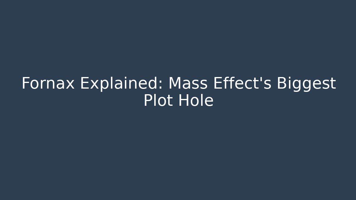 Fornax Explained: Mass Effect's Biggest Plot Hole - Celivion
