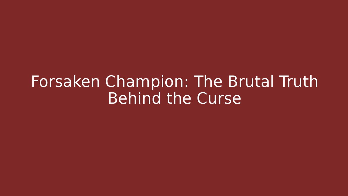 Forsaken Champion: The Brutal Truth Behind the Curse