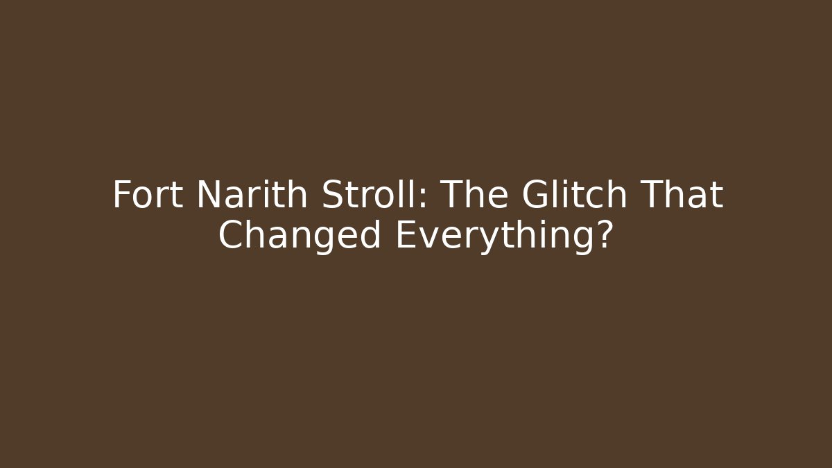 Fort Narith Stroll: The Glitch That Changed Everything? - Celivion