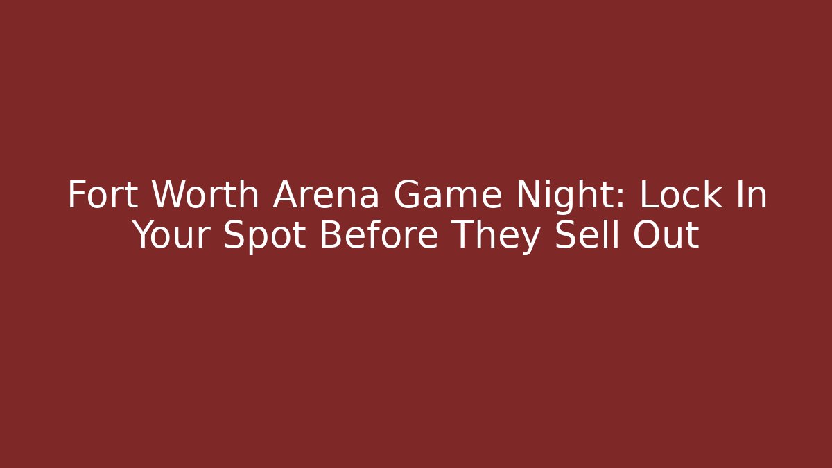 Fort Worth Arena Game Night: Lock In Your Spot Before They Sell Out
