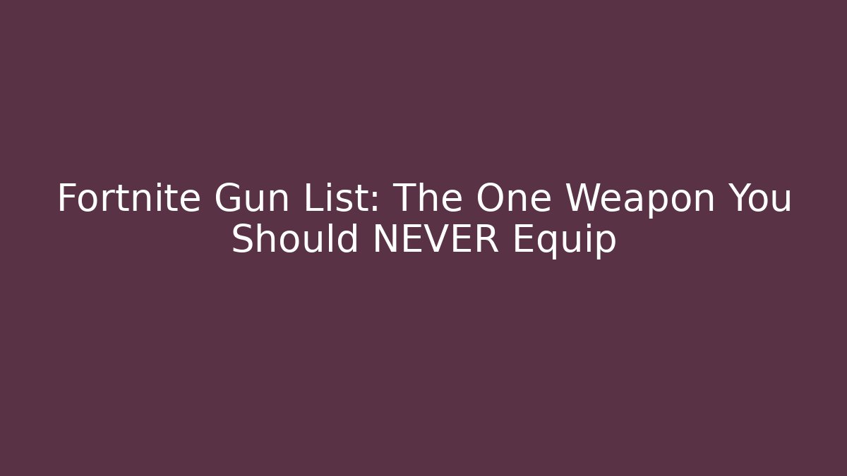 Fortnite Gun List: The One Weapon You Should NEVER Equip