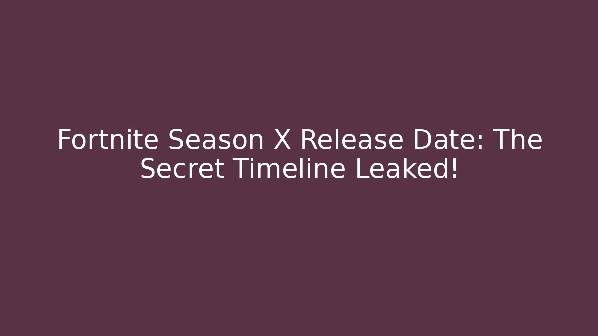 Fortnite Season X Release Date: The Secret Timeline Leaked!