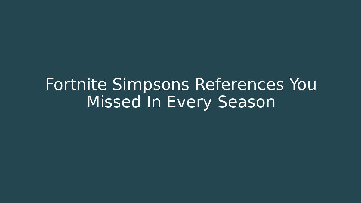 Fortnite Simpsons References You Missed In Every Season