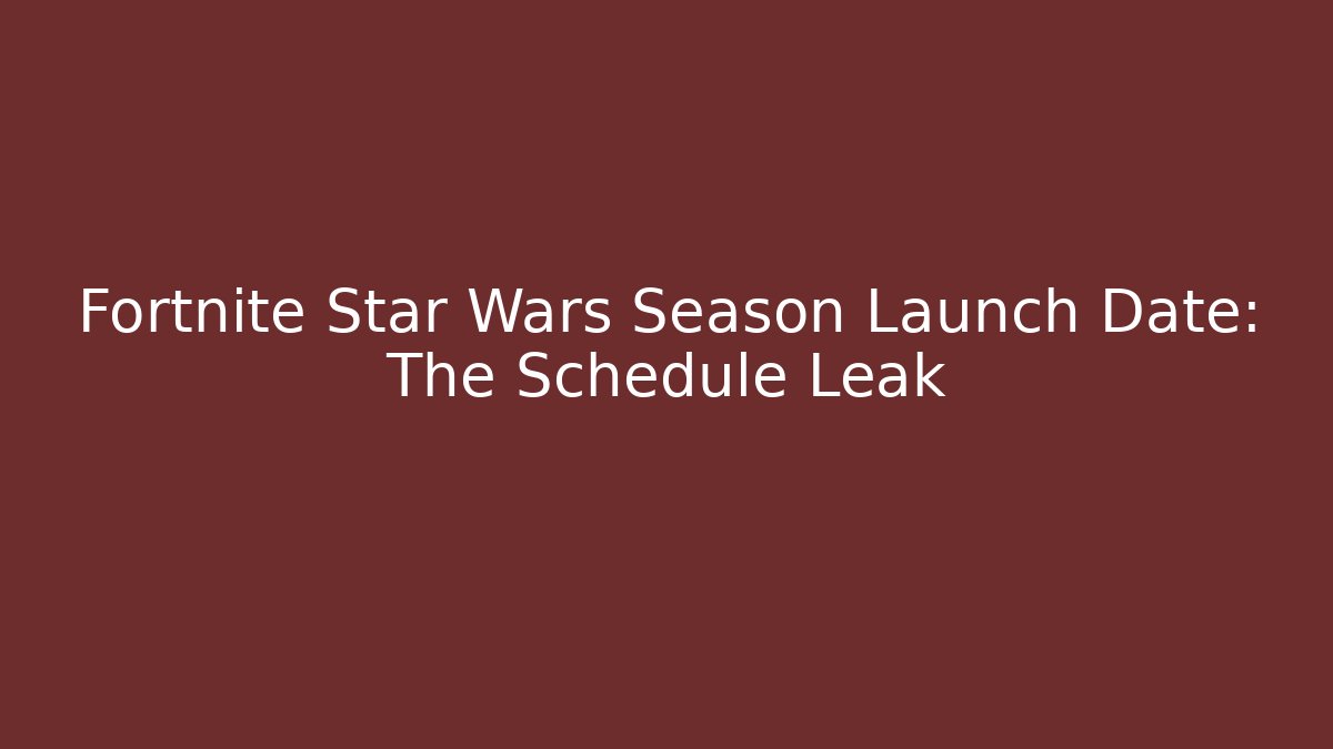Fortnite Star Wars Season Launch Date: The Schedule Leak