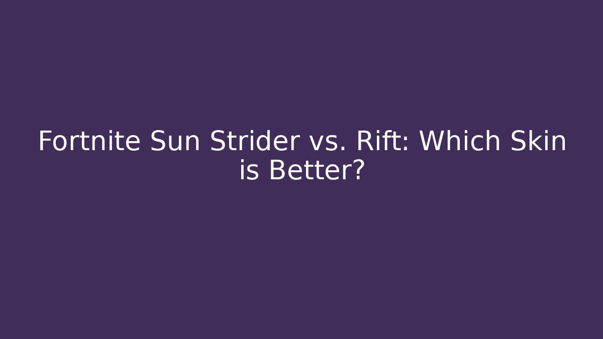Fortnite Sun Strider vs. Rift: Which Skin is Better?