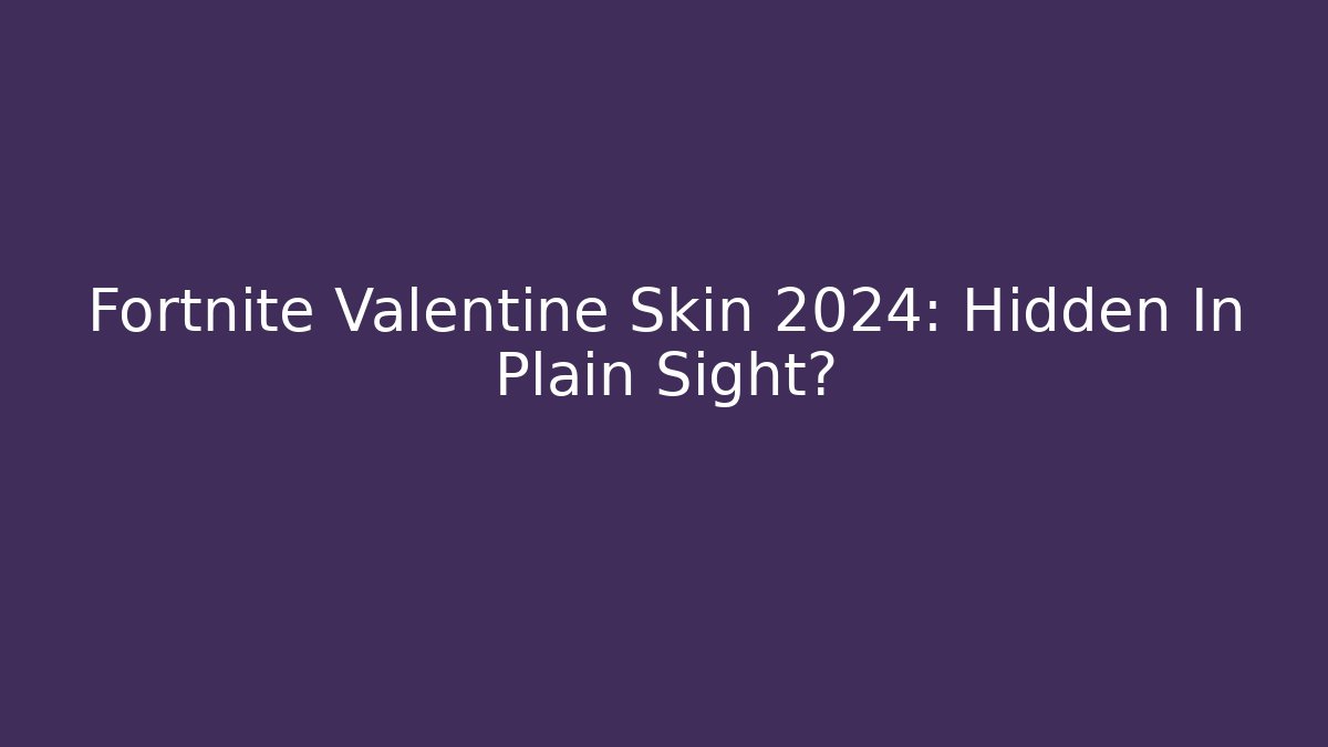 Fortnite Valentine Skin 2024: Hidden In Plain Sight?