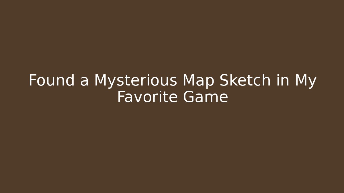 Found a Mysterious Map Sketch in My Favorite Game