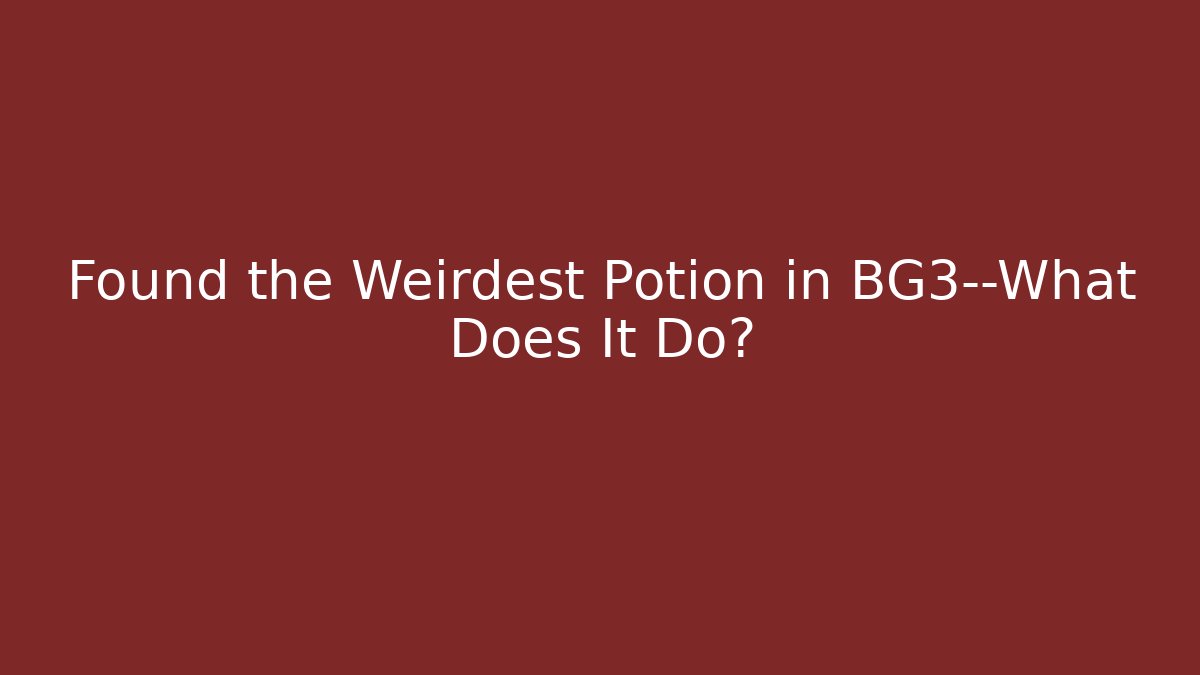 Found the Weirdest Potion in BG3—What Does It Do?