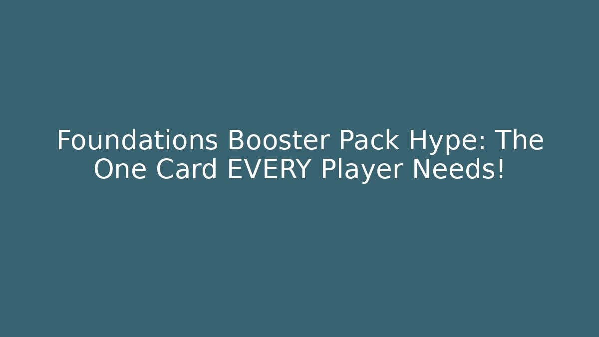 Foundations Booster Pack Hype: The One Card EVERY Player Needs!