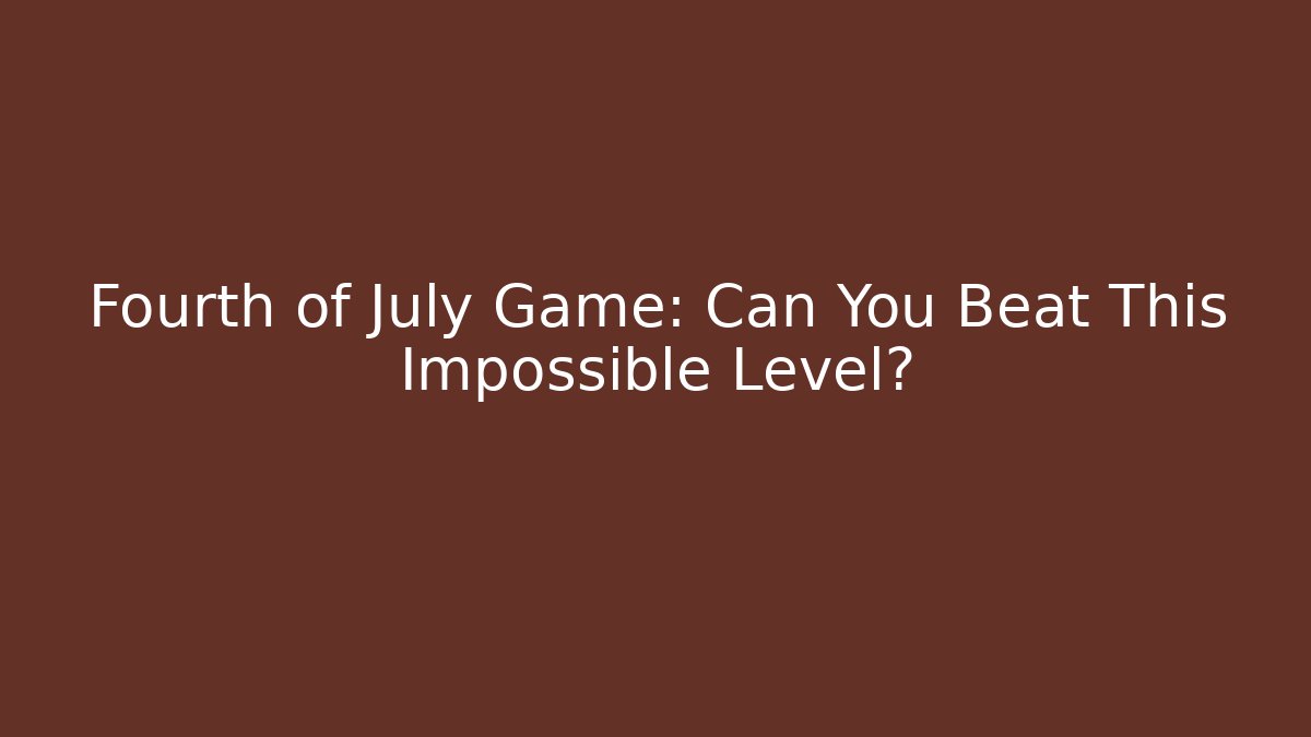 Fourth of July Game: Can You Beat This Impossible Level?