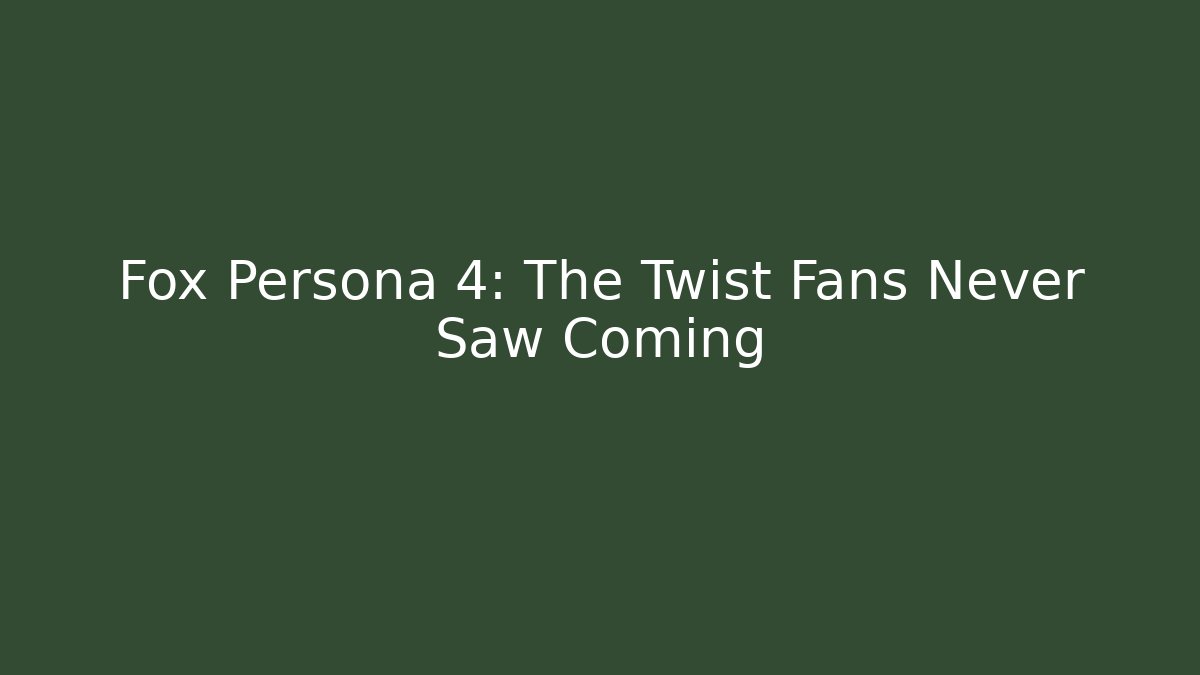 Fox Persona 4: The Twist Fans Never Saw Coming