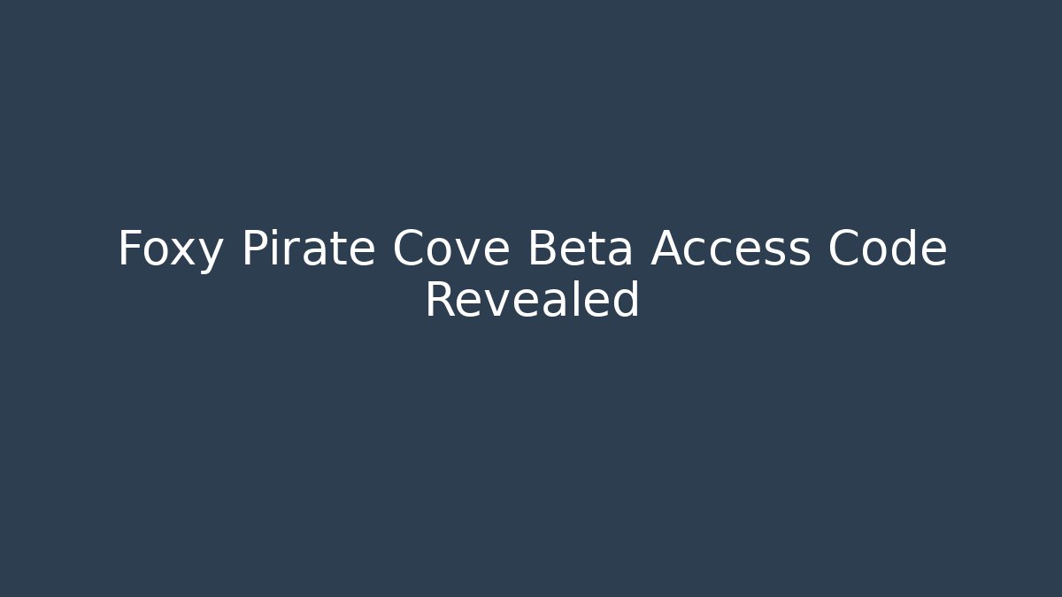 Foxy Pirate Cove Beta Access Code Revealed