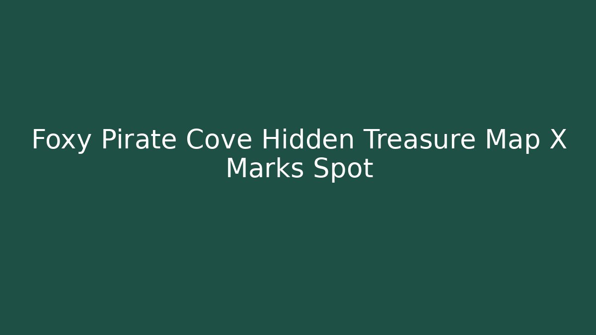 Foxy Pirate Cove Hidden Treasure Map X Marks Spot