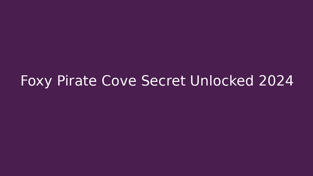 Foxy Pirate Cove Secret Unlocked 2024