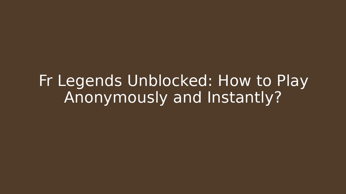 Fr Legends Unblocked: How to Play Anonymously and Instantly?