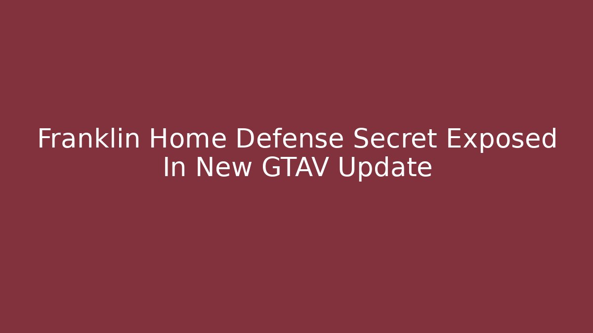 Franklin Home Defense Secret Exposed In New GTAV Update - Celivion