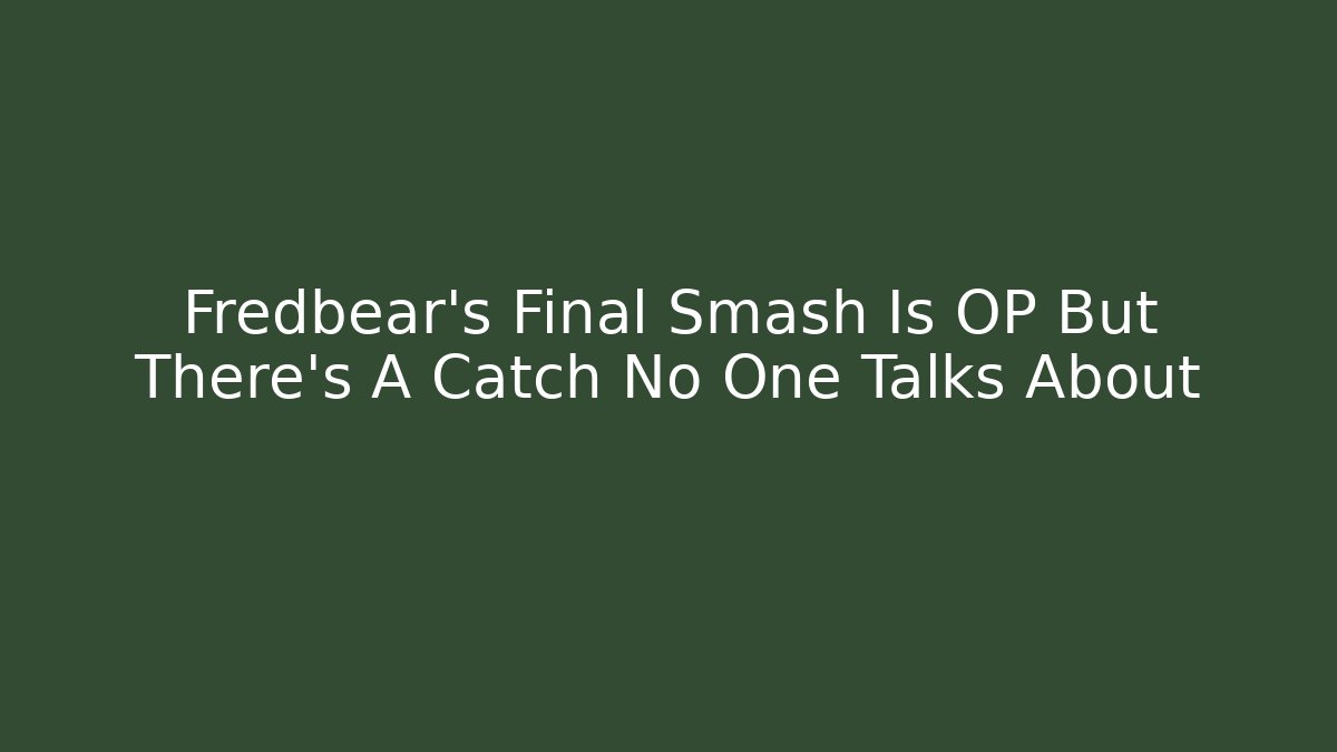 Fredbear's Final Smash Is OP But There's A Catch No One Talks About