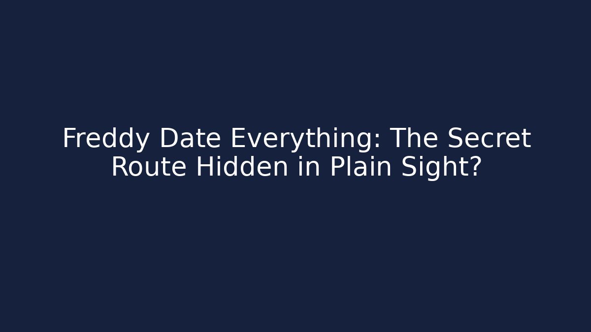 Freddy Date Everything: The Secret Route Hidden in Plain Sight?