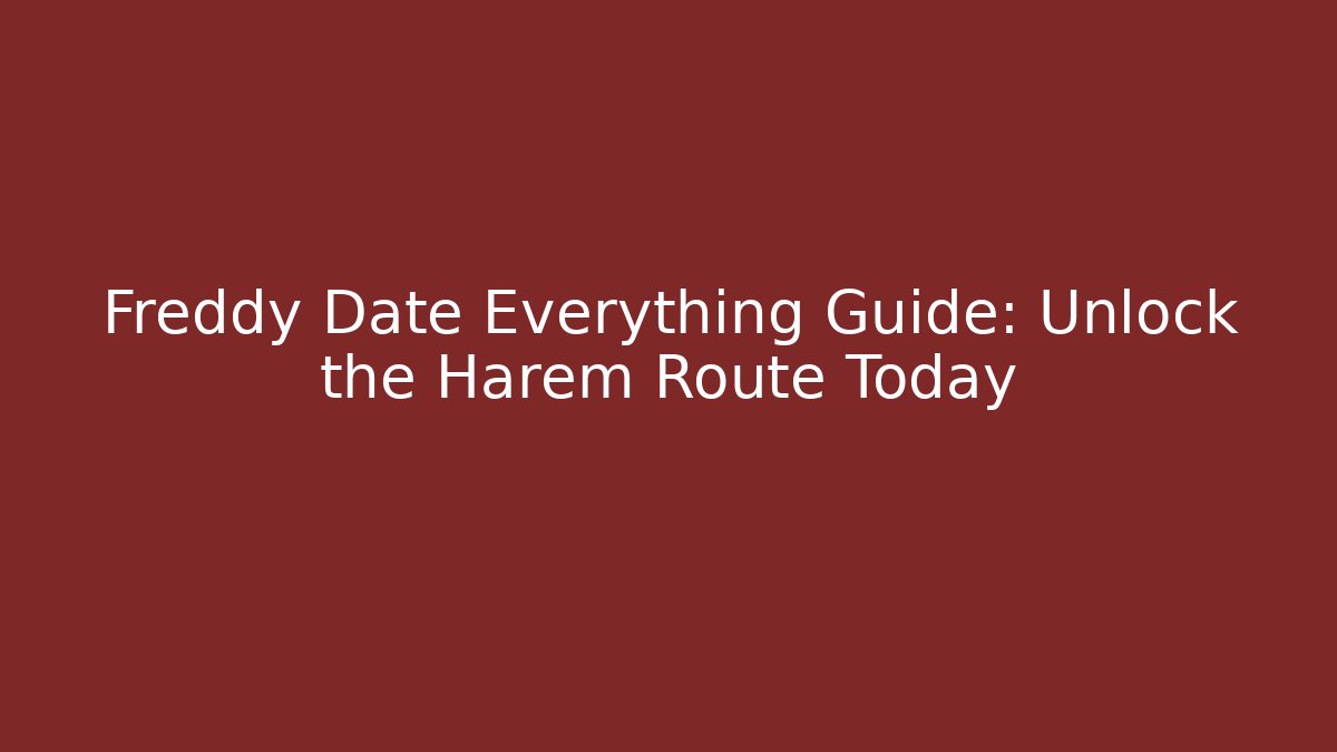 Freddy Date Everything Guide: Unlock the Harem Route Today