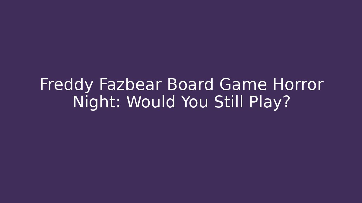 Freddy Fazbear Board Game Horror Night: Would You Still Play?
