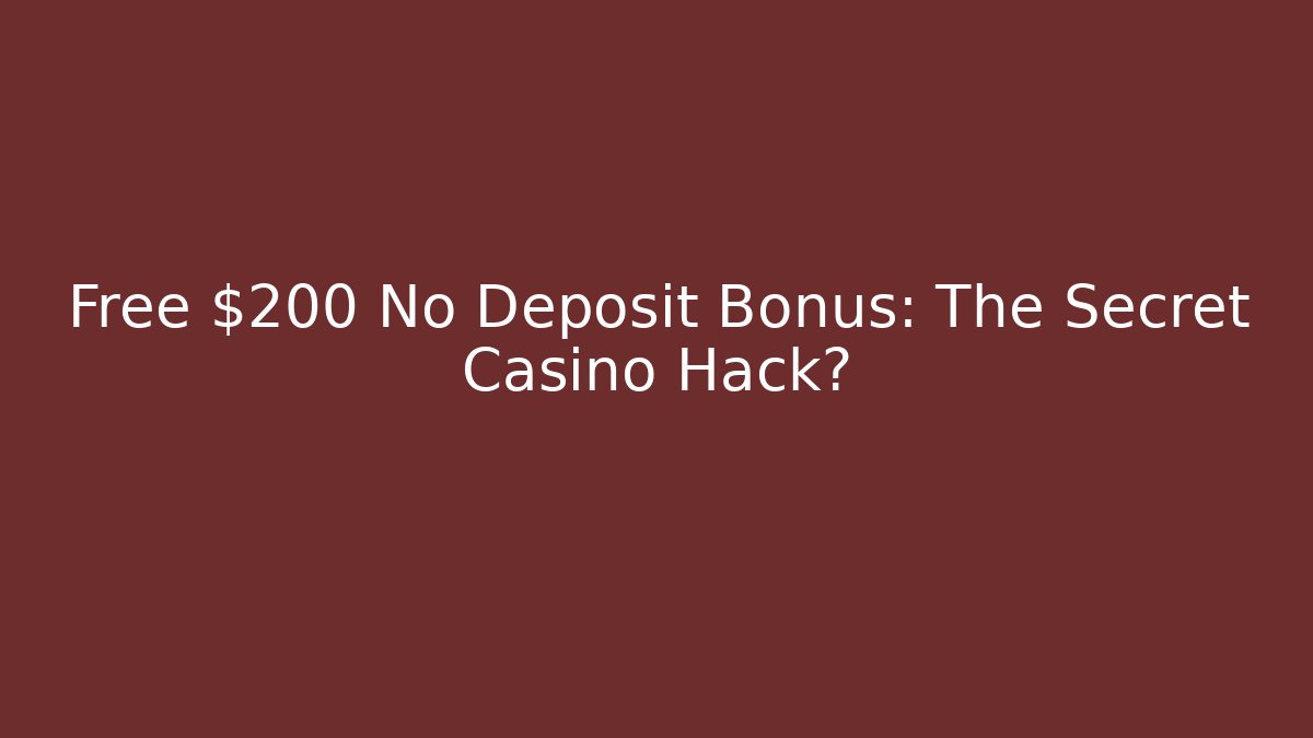 Free $200 No Deposit Bonus: The Secret Casino Hack?