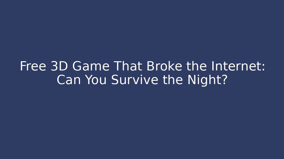 Free 3D Game That Broke the Internet: Can You Survive the Night?