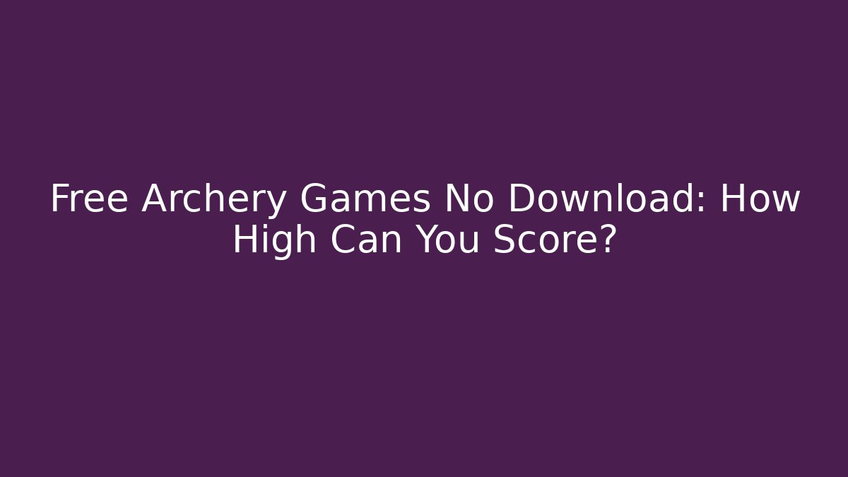Free Archery Games No Download: How High Can You Score?