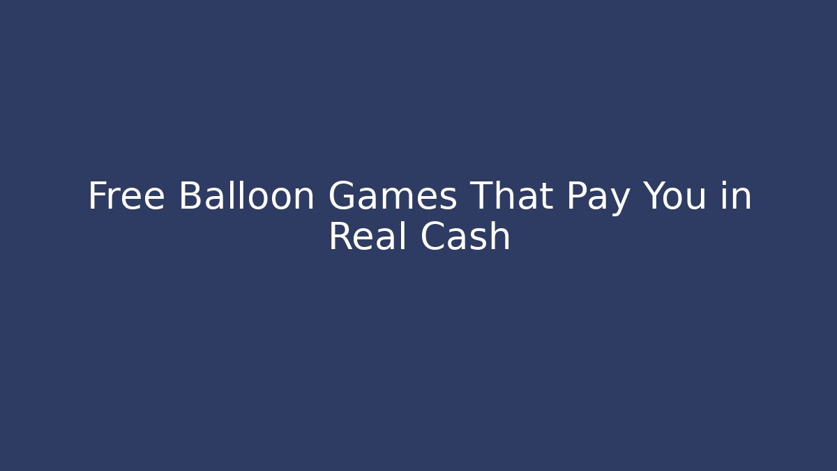 Free Balloon Games That Pay You in Real Cash