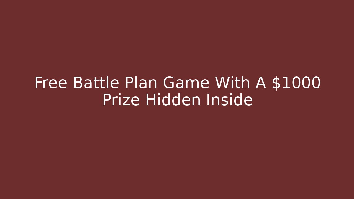 Free Battle Plan Game With A $1000 Prize Hidden Inside