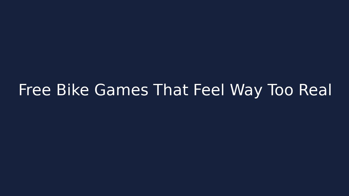 Free Bike Games That Feel Way Too Real