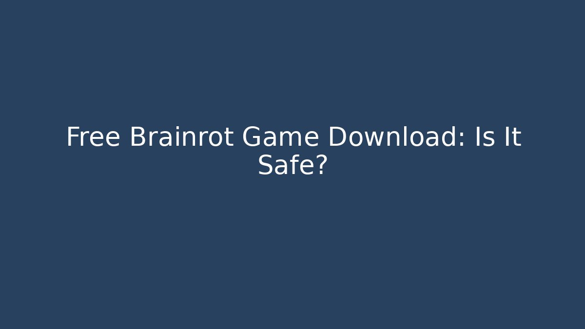 Free Brainrot Game Download: Is It Safe?