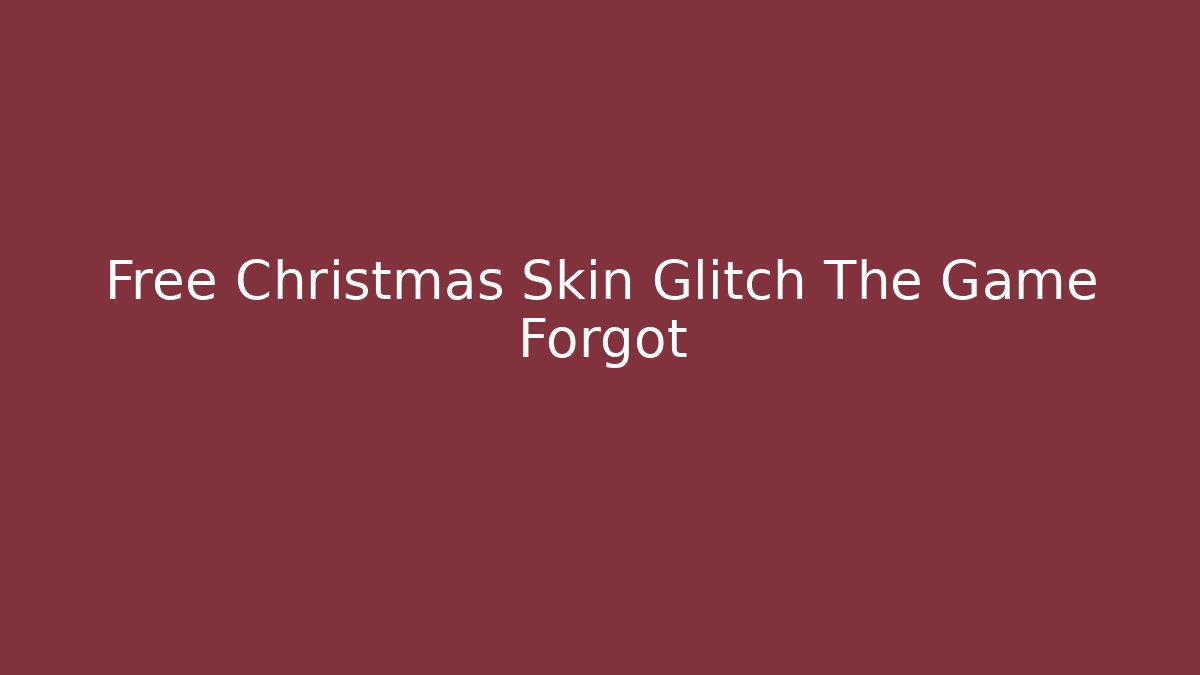 Free Christmas Skin Glitch The Game Forgot
