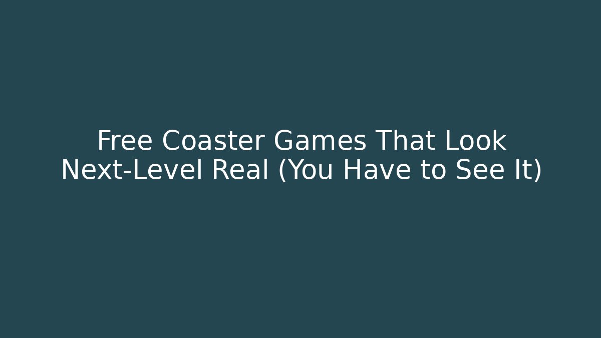Free Coaster Games That Look Next-Level Real (You Have to See It)