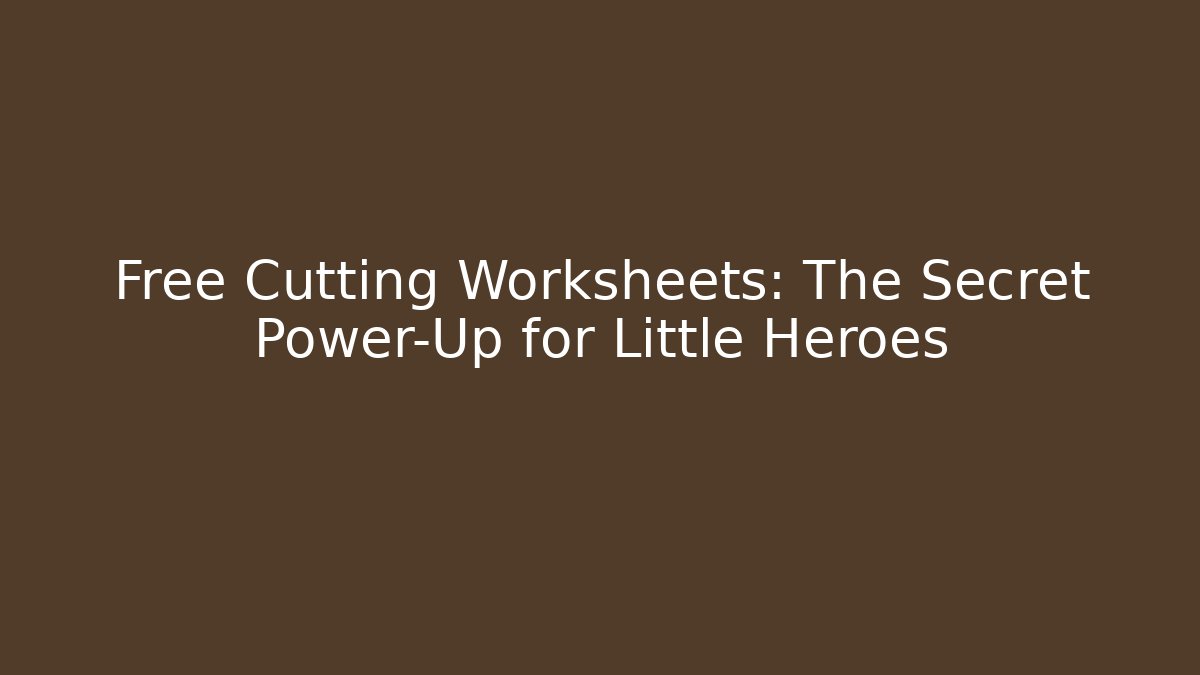 Free Cutting Worksheets: The Secret Power-Up for Little Heroes