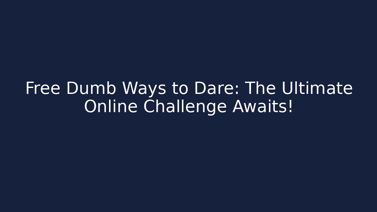 Free Dumb Ways to Dare: The Ultimate Online Challenge Awaits!