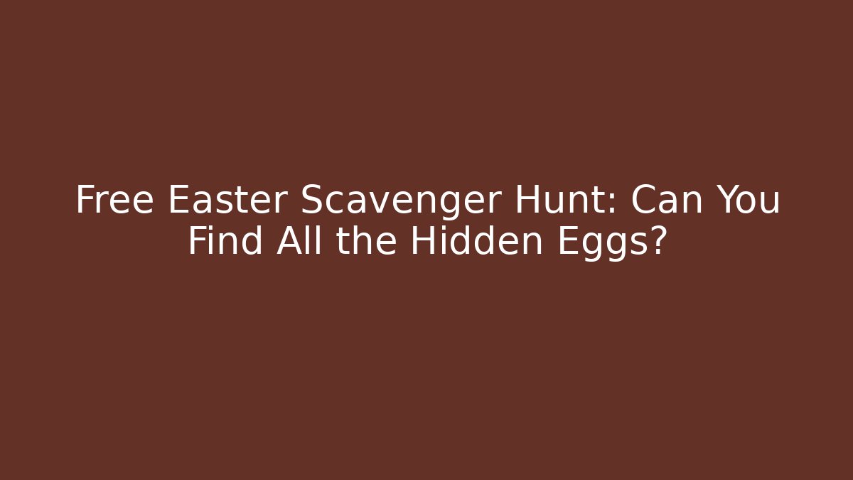 Free Easter Scavenger Hunt: Can You Find All the Hidden Eggs?