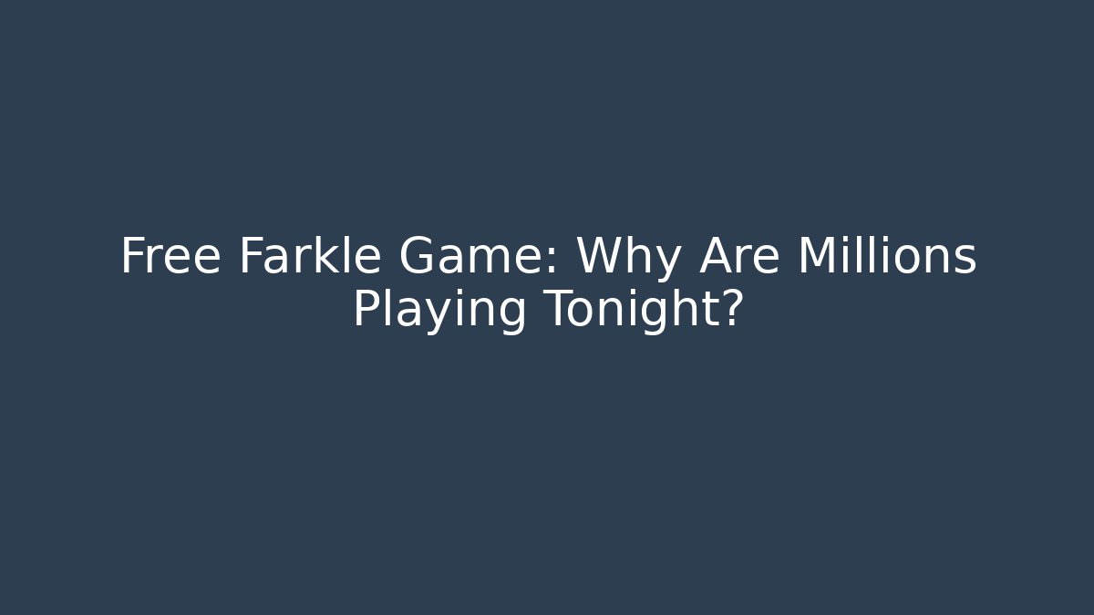 Free Farkle Game: Why Are Millions Playing Tonight?