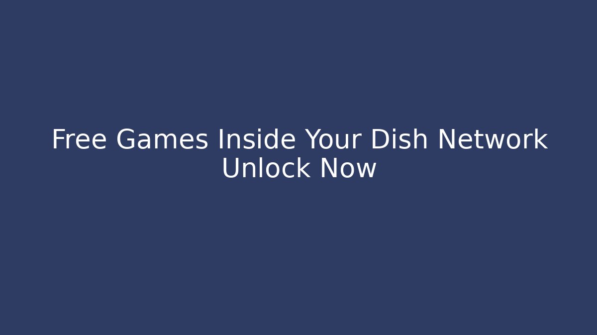 Free Games Inside Your Dish Network Unlock Now