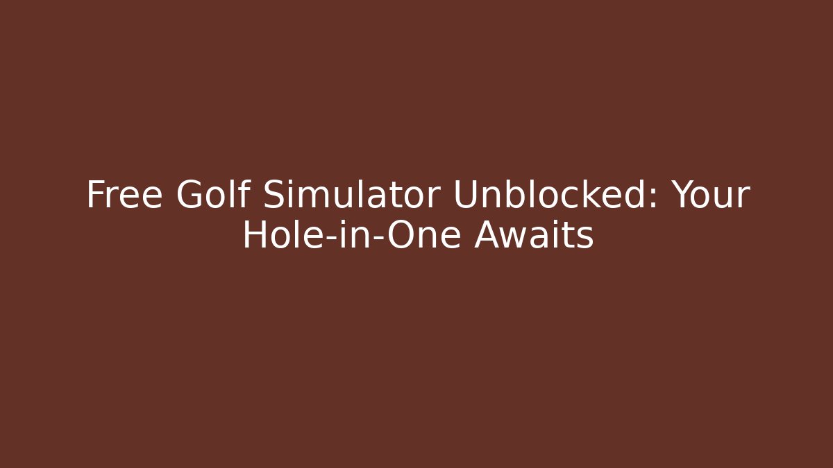 Free Golf Simulator Unblocked: Your Hole-in-One Awaits