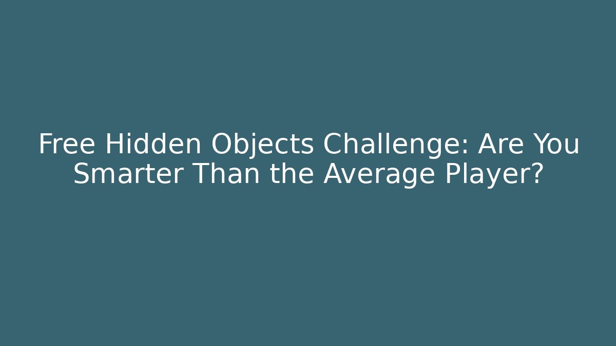 Free Hidden Objects Challenge: Are You Smarter Than the Average Player? - Celivion