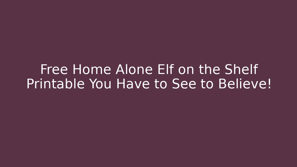 Free Home Alone Elf on the Shelf Printable You Have to See to Believe!