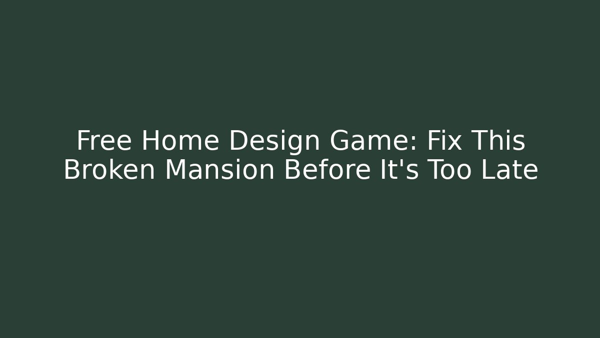 Free Home Design Game: Fix This Broken Mansion Before It's Too Late
